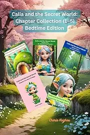 Calia and the Secret World: Chapter Collection (1–5): Bedtime Edition - An Educational and Heartwarming Fairy Tale for Children