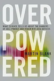 Overpowered: The Dangers of Electromagnetic Radiation (EMF) and What You Can Do about It