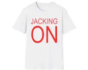 Funny Meme TShirt, Jacking ON Joke Tee, Gift Shirt