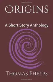 ORIGINS: A SHORT STORY ANTHOLOGY By Thomas Phelps **BRAND NEW**