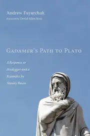 Gadamer's Path to Plato: A Response to Heidegger and a Rejoinder by Stanley Rose