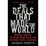 THE DEALS THAT MADE THE WORLD: RECKLESS AMBITION, BACKROOM NEGOTIATIONS, AND THE HIDDEN TRUTHS OF BUSINESS