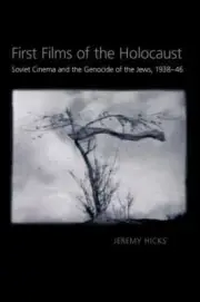 First Films of the Holocaust: Soviet Cinema and the Genocide of the Jews, 1938–