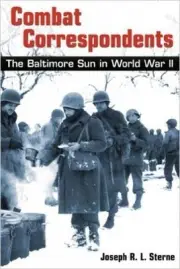 Combat Correspondents The Baltimore Sun in World War II: The <I>Baltimore Sun</I