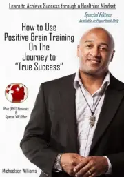 How to Use Positive Brain Training on the Journey to True Success: Special Editi
