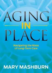 Aging in Place: Navigating the Maze of Long-Term Care - Health & Wellbeing Book