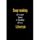 Soap making It’’s not just a hobby It’’s a Lifestyle journal: Lined notebook / Soap making Funny quote / Soap making Journal Gift / Soap making NoteBook