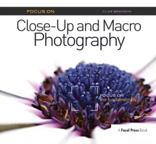 Focus on Close-Up and Macro Photography: Focus on the Fundamentals