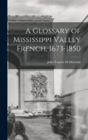 A Glossary of Mississippi Valley French, 1673-1850 [Hardback]