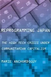 Reprogramming Japan: The High Tech Crisis Under Communitarian Capitalism (Paperb