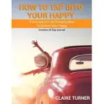 HOW TO TAP INTO YOUR HAPPY: THE SIMPLE YET LIFE CHANGING WAYS TO UNLEASH YOUR HAPPY