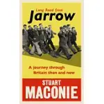 LONG ROAD FROM JARROW: A JOURNEY THROUGH BRITAIN THEN AND NOW