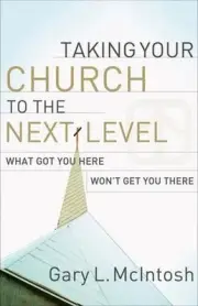 Taking Your Church to the Next Level What Got You Here Won`t Get You There: What