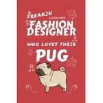 A FREAKIN AWESOME FASHION DESIGNER WHO LOVES THEIR PUG: PERFECT GAG GIFT FOR AN FASHION DESIGNER WHO HAPPENS TO BE FREAKING AWESOME AND LOVE THEIR DOG