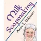 Milk Soapmaking: The Smart Guide to Making Milk Soap From Cow Milk, Goat Milk, Buttermilk, Cream, Coconut Milk, or Any Other Animal or