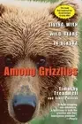 Among Grizzlies: Living with Wild Bears in Alaska by Treadwell, Timothy