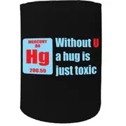 Alcohol Stubby Holder - Without U A Hug Is Toxic - Funny Novelty Birthday Gift Joke Beer Can Bottle