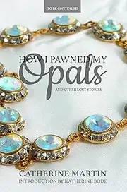 How I Pawned My Opals and Other Lost Stories (To Be Continued Book 1)