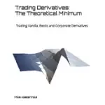TRADING DERIVATIVES: THE THEORETICAL MINIMUM: TRADING VANILLA, EXOTIC AND CORPORATE DERIVATIVES