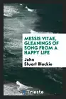 Messis vitae, gleanings of song from a happy life
