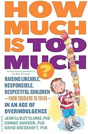 How Much Is Too Much? [previously published as How Much Is Enough?]: Raising Likeable, Responsible, Respectful Children -- from Toddlers to Teens -- in an Age of Overindulgence