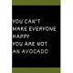 You Can’’t Make Everyone Happy You Are Not An Avocado: Herbivore Lover Dot Grid Composition Notebook with Fun Gag Gift Book Idea for Vegan