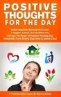 Positive Thoughts for the Day: Banish Negative Thinking and Create a Happier,