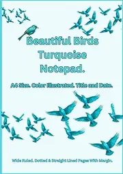 Beautiful Birds Turquoise Note Pad: A4 Size Color Illustrated Title and Date. Wide Ruled Dotted & Straight Lined Pages With Margin. A Notes Book For Bird Lovers.