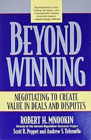 Beyond Winning: Negotiating to Create Value in Deals and Disputes