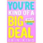 YOU’’RE KIND OF A BIG DEAL: LEVEL UP BY UNLOCKING YOUR AUDACITY