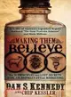 Making Them Believe: How One of America's Legendary Rogues Marketed "The Goat Testicles Solution" and Made Millions: The 21 Principles and Lost Secrets of Dr. J. R. Brinkl