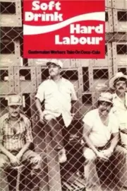 Soft Drink, Hard Labour: Guatemalan Workers Take on Coca-Cola (Paperback or Soft