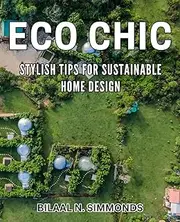 Eco Chic: Stylish Tips for Sustainable Home Design: Green Living: Trendy Ideas for Eco-Friendly Interior Design
