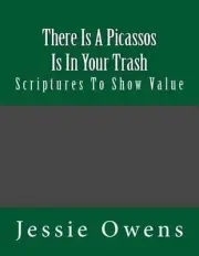 There Is Picassos Is In Your Trash: Scriptures To Show Value by Jessie Owens (En