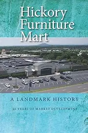 Hickory Furniture Mart: A Landmark History: 60 Years of Market Development