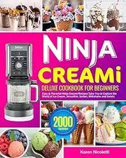 Ninja Creami Deluxe Cookbook for Beginners: Easy & Flavorful Ninja Creami Recipes Take You to Explore the World of Ice Cream, Smoothie, Sorbet, Milkshake and Gelato