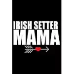 IRISH SETTER MAMA: COOL IRISH SETTER DOG MOM JOURNAL NOTEBOOK - IRISH SETTER PUPPY LOVER GIFTS - FUNNY IRISH SETTER DOG NOTEBOOK - IRISH