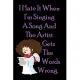 I Hate It When I’’m Singing A Song And The Artist Gets The Words Wrong.: Funny Gag Gift for Adults Spiral Notebook / Journal Family Gift To keeping not