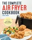 Larsen - The Complete Air Fryer Cookbook Amazingly Easy Recipes to Fr - J555z