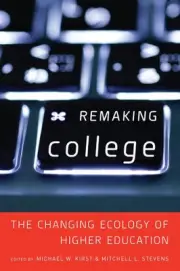 Remaking College: The Changing Ecology of Higher Education by Mitchell Stevens (