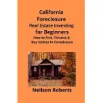 CALIFORNIA FORECLOSURE REAL ESTATE INVESTING FOR BEGINNERS: HOW TO FIND, FINANCE & BUY HOMES IN FORECLOSURE