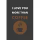 I Love You More Than Coffee: Blank Lined Notebook. Journal. Personal Diary. Creative Gift for Coffee Lovers. Birthday Present.