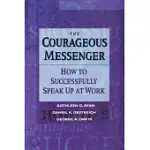 THE COURAGEOUS MESSENGER: HOW TO SUCCESSFULLY SPEAK UP AT WORK
