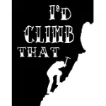 I’’D CLIMB THAT: FUNNY CLIMBING GIFT IDEA FOR CHRISTMAS OR BIRTHDAY JOURNAL.CLIFF ROCK MOUNTAIN CLIMBER GIFT. TRAVEL BOULDERERS MOUNTAI