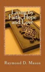 Living by Faith, Hope and Love by Raymond D. Mason (English) Paperback Book