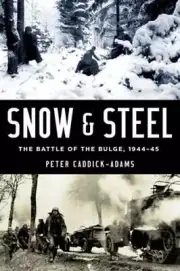 Snow and Steel: The Battle of the Bulge, 1944-45 by Peter Caddick-Adams: New