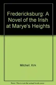 FREDERICKSBURG: A NOVEL OF THE IRISH AT MARYE'S HEIGHTS By Kirk Mitchell **NEW**
