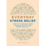 EVERYDAY STRESS RELIEF: ESSENTIAL TECHNIQUES TO BOOST EMOTIONAL RESILIENCY AND IMPROVE YOUR HEALTH