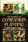 The Wonders of Companion Planting: A Simplified beginner's guide to a chemical f
