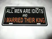 ALL MEN ARE IDIOTS AND I MARRIED THEIR KING Metal License Plate #4b NEW